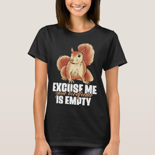 Excuse Me Your Birdfeeder Is Empty Quote for Squir T-shirt (Voorkant)