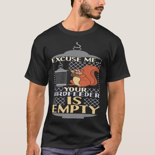 Excuse Me Your Birdfeeder Is Empty Squirrel Bird F T-shirt (Voorkant)