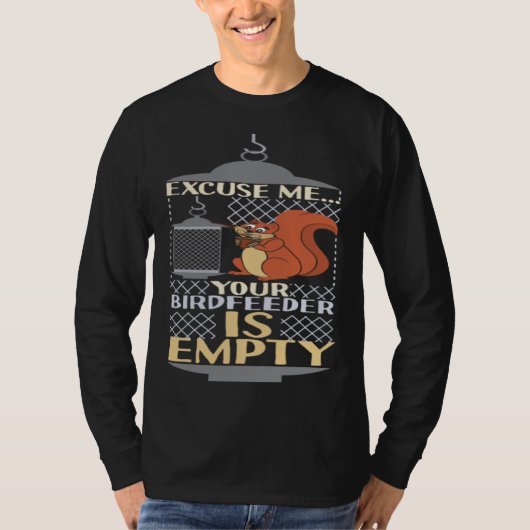 Excuse Me Your Birdfeeder Is Empty Squirrel Bird F T-shirt (Voorkant)