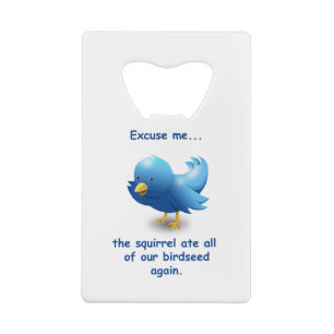 Excuseer me….de eekhoorn at elk van ons vogelzaa creditkaart flessenopener