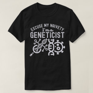 Excuseer mijn naïviteit...ik ben geneticus t-shirt