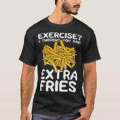 Exercise I Thought You Said Extra Fries Potato Spu T-shirt (Voorkant)