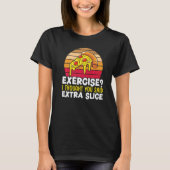 Exercise I Thought You Said Extra Slice Italian Fo T-shirt (Voorkant)