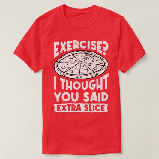 Exercise I Thought You Said Extra Slice Pizza Love T-shirt (Design voorkant)