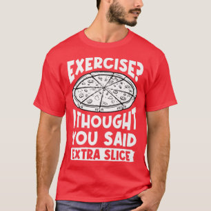 Exercise I Thought You Said Extra Slice Pizza Love T-shirt