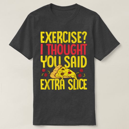 Exercise I Thought You Said Extra Slice Pizza Love T-shirt (Design voorkant)