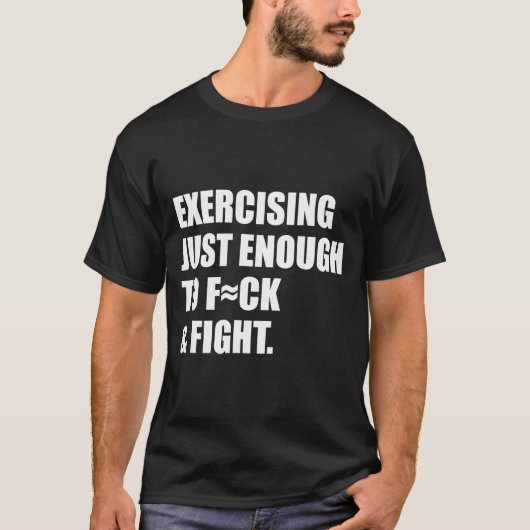 Exercising Just-enough To Fck &amp; Fight Men Wome T-shirt (Voorkant)