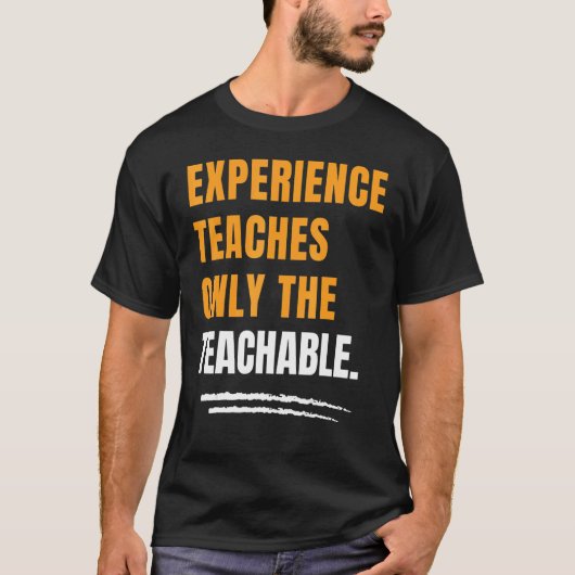Experience Teaches Only The Teachable Motivational T-shirt (Voorkant)