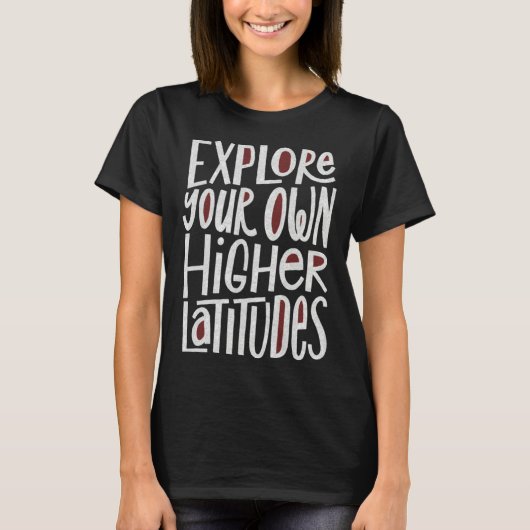 Explore Your Own Higher Latitudes Hand Lettered T-shirt (Voorkant)