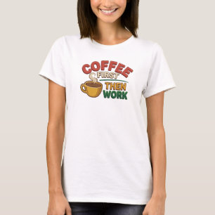 Expressieve KOFFIE EERST DAN WERK Kunstcompositie T-shirt