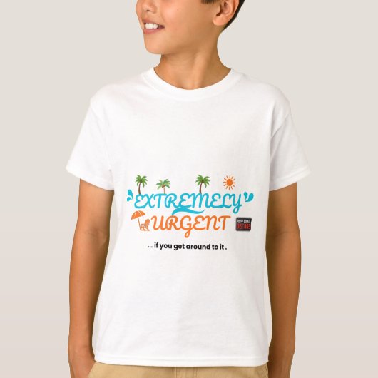 Extreem dringend... als je eraan toekomt t-shirt (Voorkant)