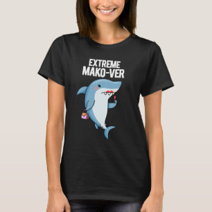 Extreme Mako-ver Funny Mako Shark Pun Dark BG T-shirt