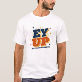 Ey Up - Yorkshire Groet Retro Design T-shirt