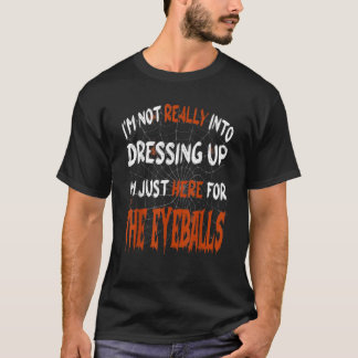 Eyeballs Halloween Funny Costume Im Just here for T-shirt
