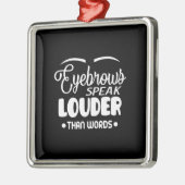 eyebrows speak louder than words metalen ornament (Links)