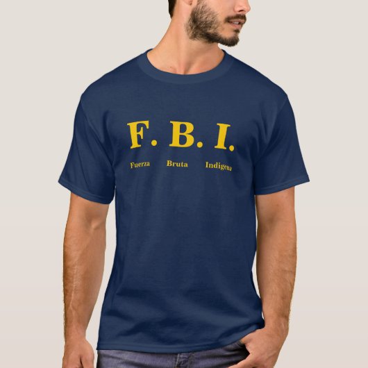 F. B. I.,                   Fuerza BrutaIndigena T-shirt (Voorkant)