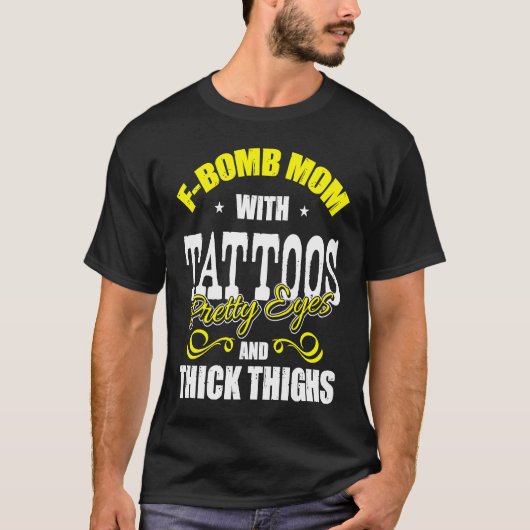 F Bomb Mom With Tattoos Pretty Eyes Thick Thighs T-shirt (Voorkant)