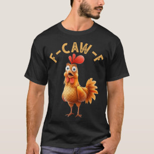 F Caw F Chicken Humor F Caw F Quote Haan T-shirt