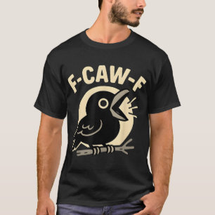 F Caw F Crow Adult Humor Sarcastische Gezegden Man T-shirt