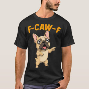 F-caw-f Grappige Franse Bulldog Cartoon Humor Cita T-shirt