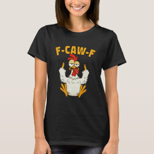 F-Caw-F Grappige Kip Humor F Caw F Citaat Haan  T-shirt