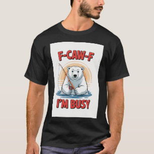 F-CAW-F IJsbeer - Ik ben druk met vissen T-shirt