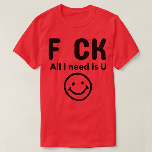 F CK Alles wat ik nodig heb is U T-shirt (Design voorkant)