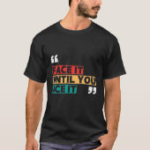 Face it until you ace it T-Shirt (Voorkant)