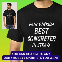 Fair Dinkum BEST CONCRETER in Straya T-shirt