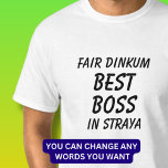 Fair Dinkum BESTE BAAS in Straya (Australië) T-shirt<br><div class="desc">Voor de beste BAAS in Australië - U kunt alle tekst bewerken om uw eigen bericht te maken</div>