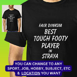 Fair Dinkum BESTE TOUCH VOETBAL SPELER in Straya T-shirt<br><div class="desc">Voor de beste TOUCH FOOTY SPELER in Australië - U kunt alle tekst bewerken om uw eigen bericht te maken</div>