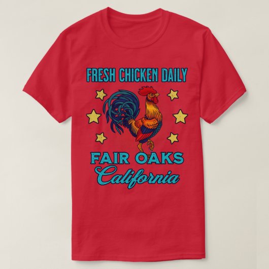 Fair Oaks California Fresh Chicken Daily Rooster S T-shirt (Design voorkant)
