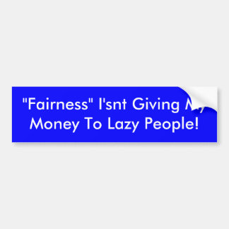 "Fairness", ik geef mijn geld aan luie mensen! Bumpersticker