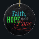Faith Hope en Love Chalkboard Christmas Christelij Keramisch Ornament<br><div class="desc">Deel uw inspirerend groet van Faith,  Hope en Love dit vakantieseizoen met deze faux houtskool grijze krijtbordstijl achtergrond met kleurrijk rood,  groen en blauw typografisch ontwerp. Een grote familiegroet voor schoolgaande kinderen of iedereen in handgemaakte uitziende stijlen. Auteursrecht van het ontwerp © CuteComfy.com</div>