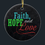 Faith Hope en Love Chalkboard Christmas Christelij Keramisch Ornament<br><div class="desc">Deel uw inspirerend groet van Faith,  Hope en Love dit vakantieseizoen met deze faux houtskool grijze krijtbordstijl achtergrond met kleurrijk rood,  groen en blauw typografisch ontwerp. Een grote familiegroet voor schoolgaande kinderen of iedereen in handgemaakte uitziende stijlen. Auteursrecht van het ontwerp © CuteComfy.com</div>