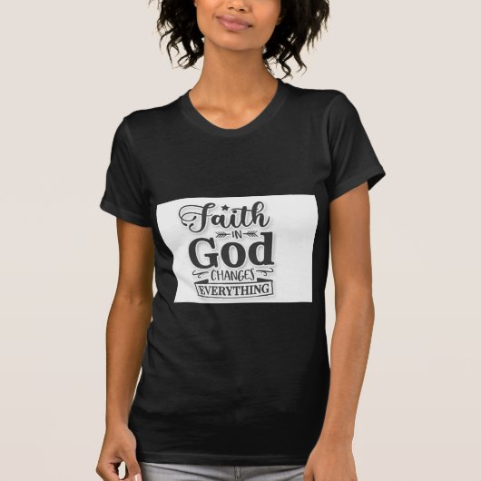 Faith In God Changes Everything T-shirt (Voorkant)