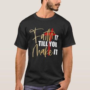 Faith It Till You Make It - Funny Christian Gift T-shirt