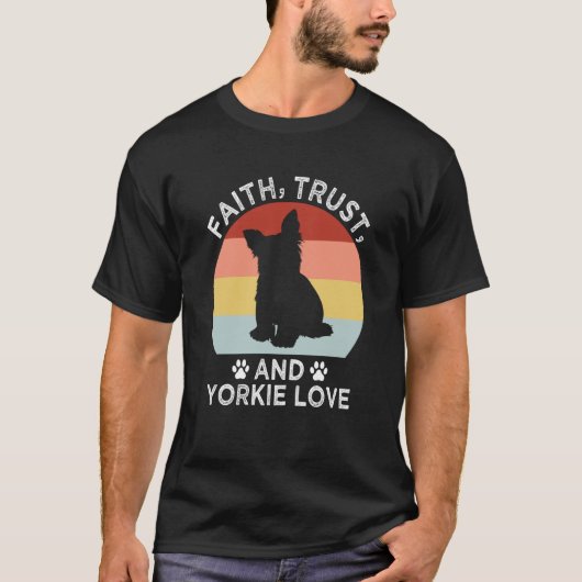Faith Trust And Yorkie Love Yorkshire Terrier Dog T-shirt (Voorkant)