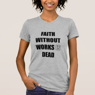 Faith zonder werk is dood  t-shirt