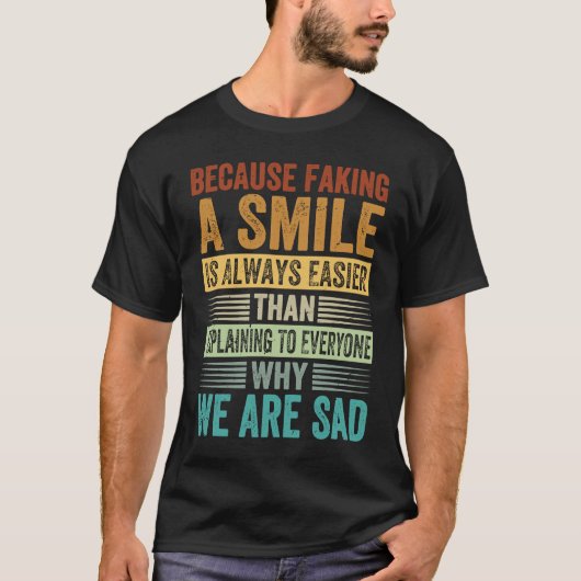 Faking A Smile Is Easier Than Explaining Why We Ar T-shirt (Voorkant)