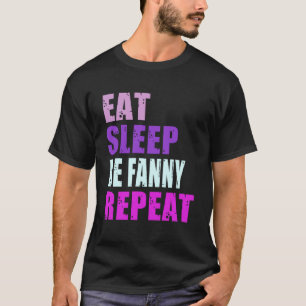 Fanny Eat Sleep Be Repeat Fanny T-shirt