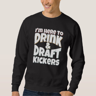 Fantasy Football I'm Here to Drink & Draft Kickers Trui