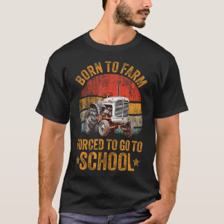 Farmer Born To Farm Forced To Go To School Agricul T-shirt