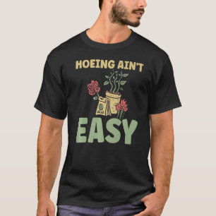 Farmer Hoeing Ain't Easy Gardening Planten Gardene T-shirt