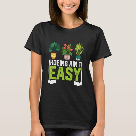 Farmer Hoeing Ain't Easy Vegetable Plants Gardenin T-shirt (Voorkant)