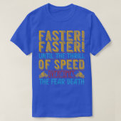 Faster Faster Until The Thrill Of Speed Overcomes T-shirt (Design voorkant)