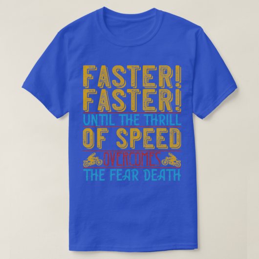 Faster Faster Until The Thrill Of Speed Overcomes  T-shirt (Design voorkant)