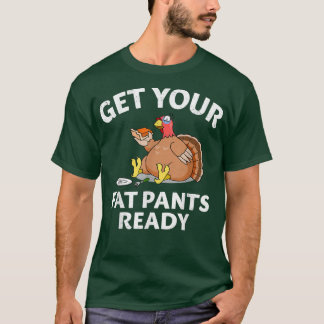 Fat Pants Ready Turkey Feast Food Joke Funny Dank T-shirt