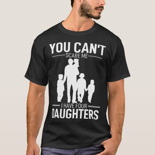 Father Day  Fun You Can´t Scare Me I Have 4 Daught T-shirt (Voorkant)