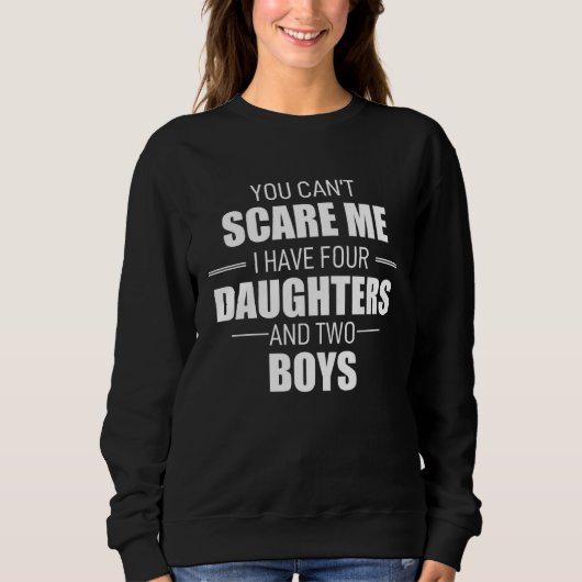 Father Day You Cant Scare Me I Have 4 Daughters An Trui (Voorkant)